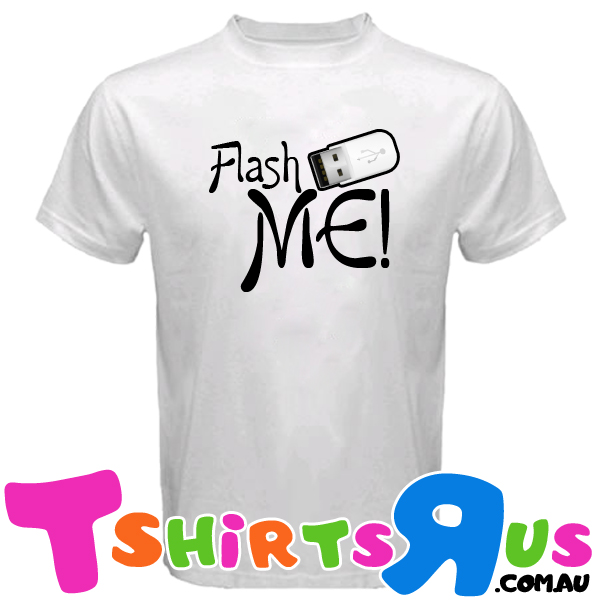 Flash Me Tshirt! Different colours available! - tshirtsrus.com.au
