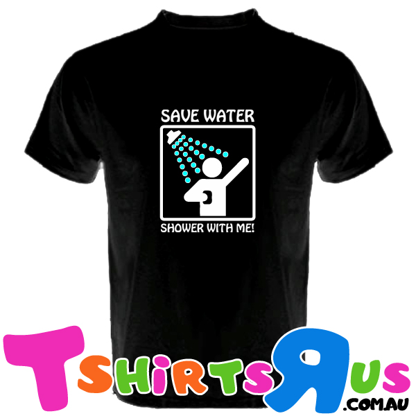 Save Water, Shower With Me! - tshirtsrus.com.au